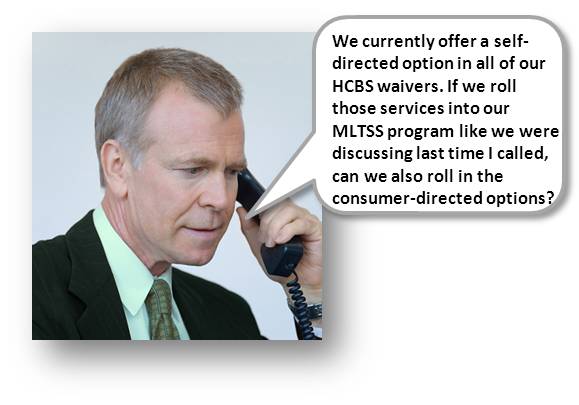 We currently offer a self-directed option in all of our HCBS waivers. If we roll those services into our MLTSS program like we were discussing last time I called, can we also roll in the consumer-directed options?